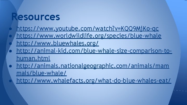 Resources https: //www. youtube. com/watch? v=KQQ 9 Mj. Ko-qc https: //www. worldwildlife. org/species/blue-whale http: