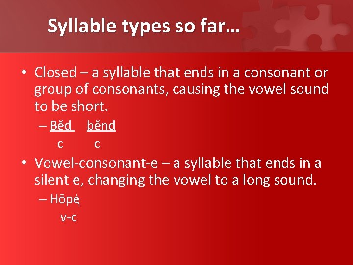 Syllable types so far… • Closed – a syllable that ends in a consonant