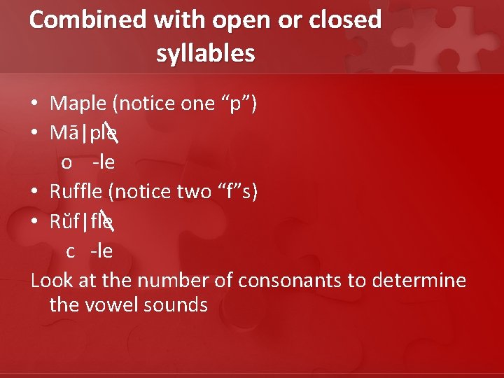 Combined with open or closed syllables • Maple (notice one “p”) • Mā|ple o