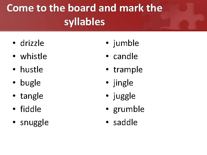 Come to the board and mark the syllables • • drizzle whistle hustle bugle