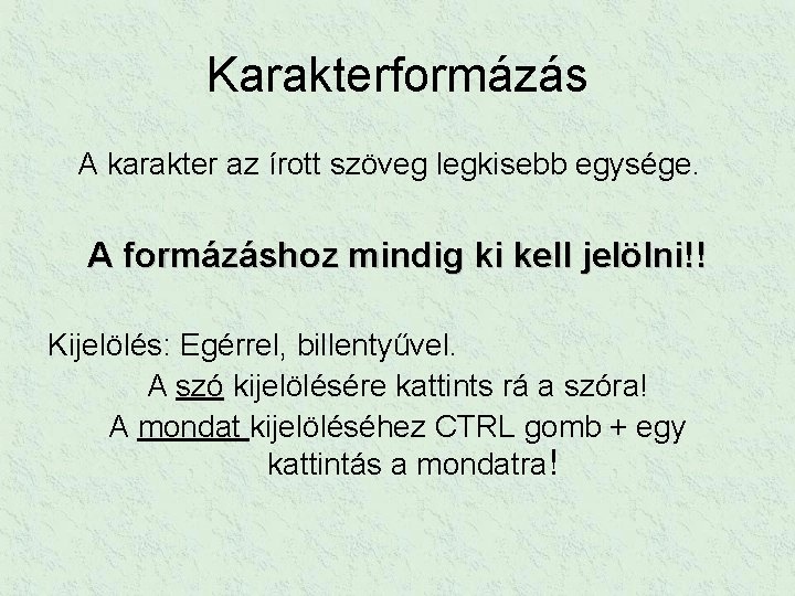 Karakterformázás A karakter az írott szöveg legkisebb egysége. A formázáshoz mindig ki kell jelölni!!