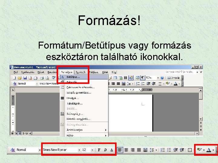 Formázás! Formátum/Betűtípus vagy formázás eszköztáron található ikonokkal. 