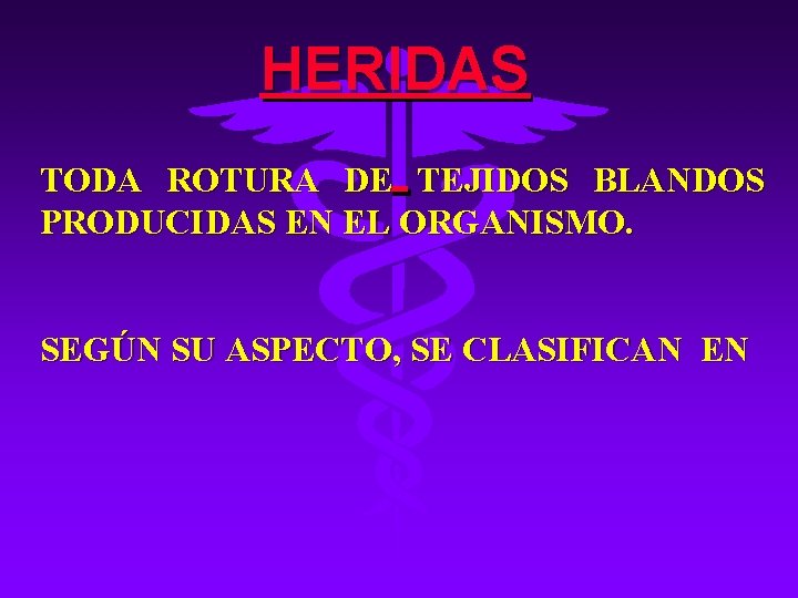 HERIDAS TODA ROTURA DE TEJIDOS BLANDOS PRODUCIDAS EN EL ORGANISMO. SEGÚN SU ASPECTO, SE