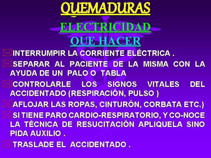 QUEMADURAS ELECTRICIDAD QUE HACER *INTERRUMPIR LA CORRIENTE ELÉCTRICA. *SEPARAR AL PACIENTE DE LA MISMA