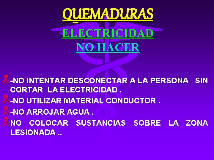 QUEMADURAS ELECTRICIDAD NO HACER N-NO INTENTAR DESCONECTAR A LA PERSONA SIN CORTAR LA ELECTRICIDAD.