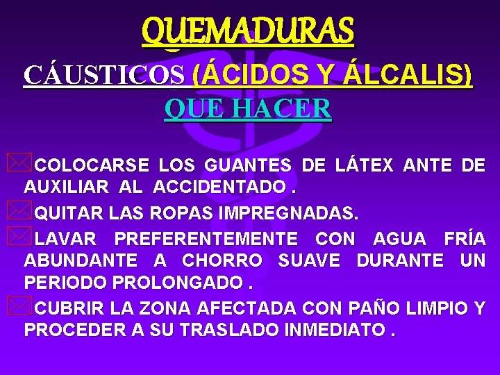 QUEMADURAS CÁUSTICOS (ÁCIDOS Y ÁLCALIS) QUE HACER *COLOCARSE LOS GUANTES DE LÁTEX ANTE DE