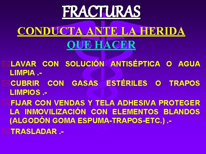 FRACTURAS CONDUCTA ANTE LA HERIDA QUE HACER *LAVAR CON SOLUCIÓN ANTISÉPTICA O AGUA LIMPIA.