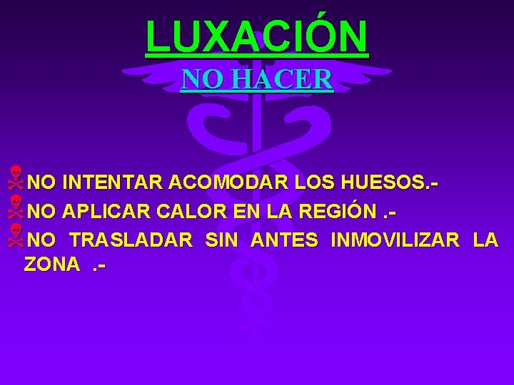 LUXACIÓN NO HACER NNO INTENTAR ACOMODAR LOS HUESOS. NNO APLICAR CALOR EN LA REGIÓN.