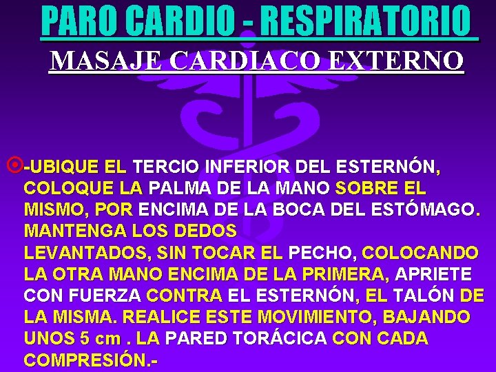 PARO CARDIO - RESPIRATORIO MASAJE CARDIACO EXTERNO ¤-UBIQUE EL TERCIO INFERIOR DEL ESTERNÓN, COLOQUE