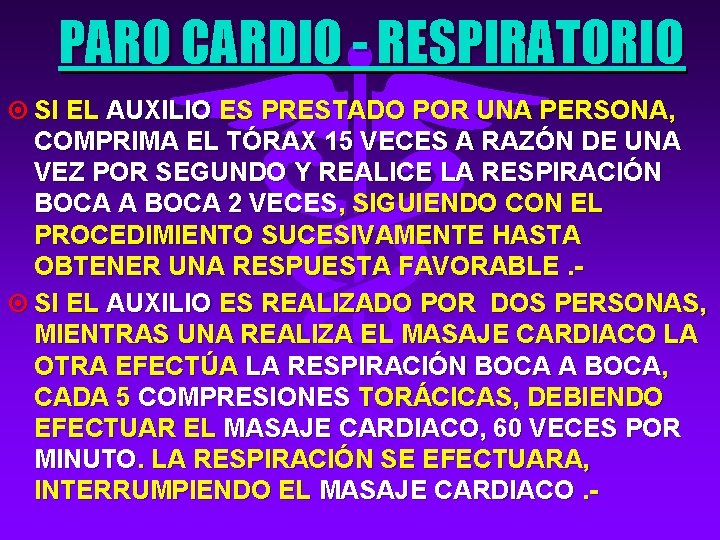 PARO CARDIO - RESPIRATORIO ¤ SI EL AUXILIO ES PRESTADO POR UNA PERSONA, COMPRIMA