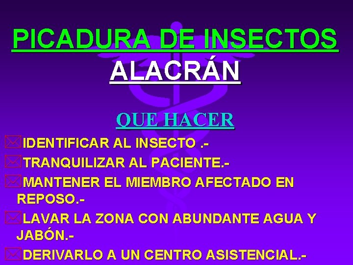 PICADURA DE INSECTOS ALACRÁN QUE HACER *IDENTIFICAR AL INSECTO. *TRANQUILIZAR AL PACIENTE. *MANTENER EL