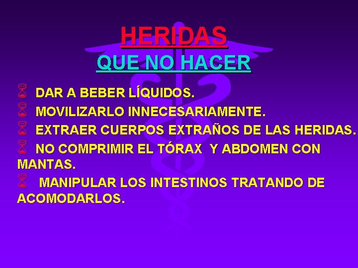 HERIDAS QUE NO HACER 6 6 DAR A BEBER LÍQUIDOS. MOVILIZARLO INNECESARIAMENTE. EXTRAER CUERPOS