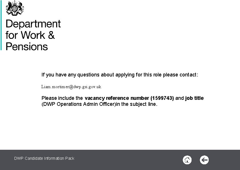 If you have any questions about applying for this role please contact: Liam. mortimer@dwp.
