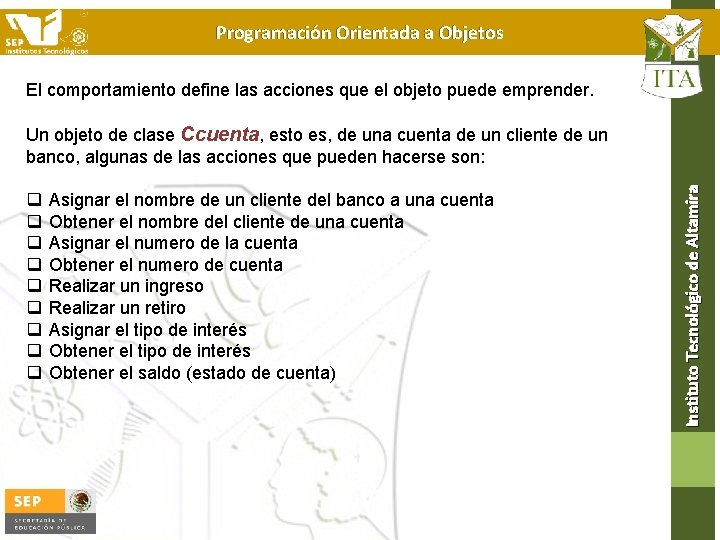 Programación Orientada a Objetos El comportamiento define las acciones que el objeto puede emprender.