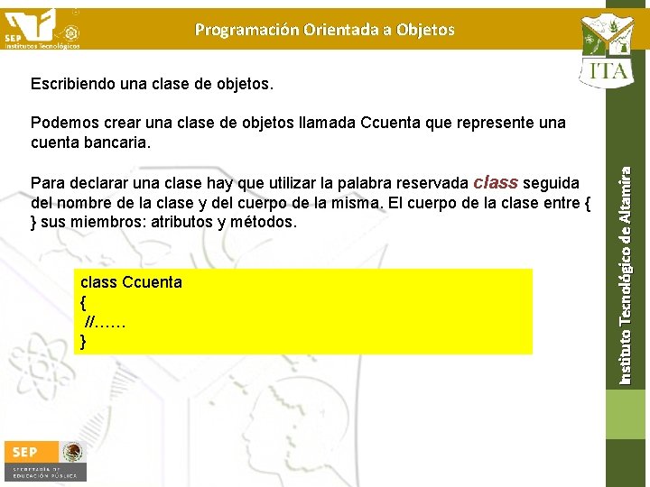 Programación Orientada a Objetos Escribiendo una clase de objetos. Para declarar una clase hay