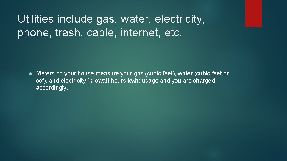 Utilities include gas, water, electricity, phone, trash, cable, internet, etc. Meters on your house