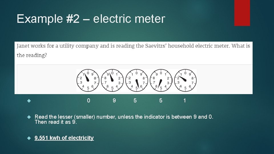 Example #2 – electric meter 0 9 5 5 1 Read the lesser (smaller)