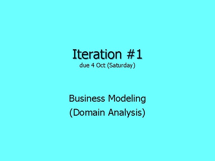 Iteration #1 due 4 Oct (Saturday) Business Modeling (Domain Analysis) 