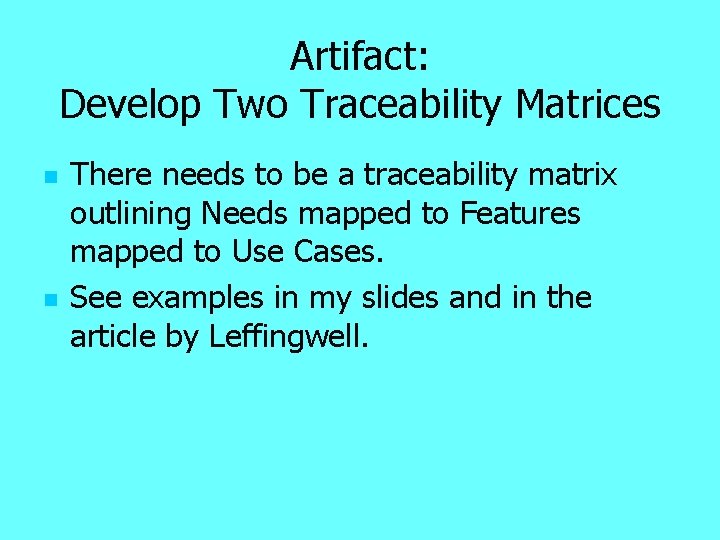 Artifact: Develop Two Traceability Matrices n n There needs to be a traceability matrix