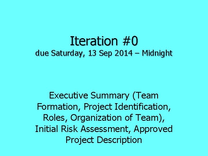 Iteration #0 due Saturday, 13 Sep 2014 – Midnight Executive Summary (Team Formation, Project