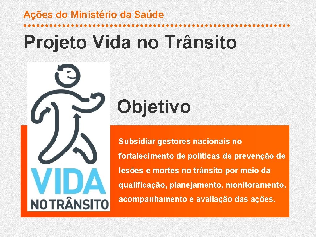 Ações do Ministério da Saúde Projeto Vida no Trânsito Objetivo Subsidiar gestores nacionais no