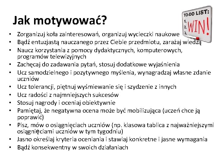 Jak motywować? • Zorganizuj koła zainteresowań, organizuj wycieczki naukowe • Bądź entuzjastą nauczanego przez