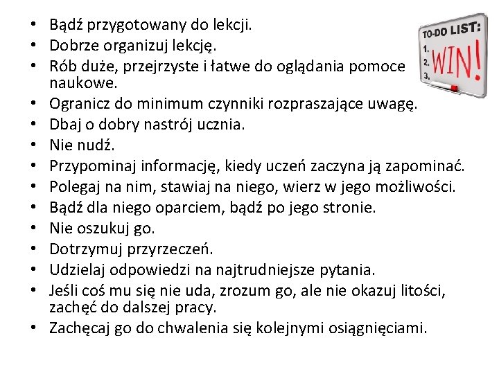  • Bądź przygotowany do lekcji. • Dobrze organizuj lekcję. • Rób duże, przejrzyste