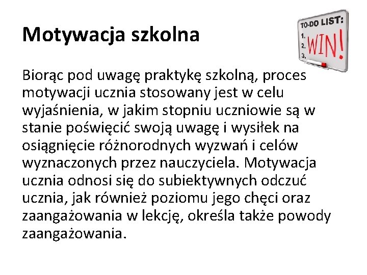 Motywacja szkolna Biorąc pod uwagę praktykę szkolną, proces motywacji ucznia stosowany jest w celu