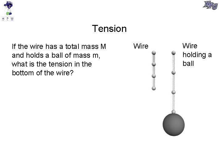 Tension If the wire has a total mass M and holds a ball of