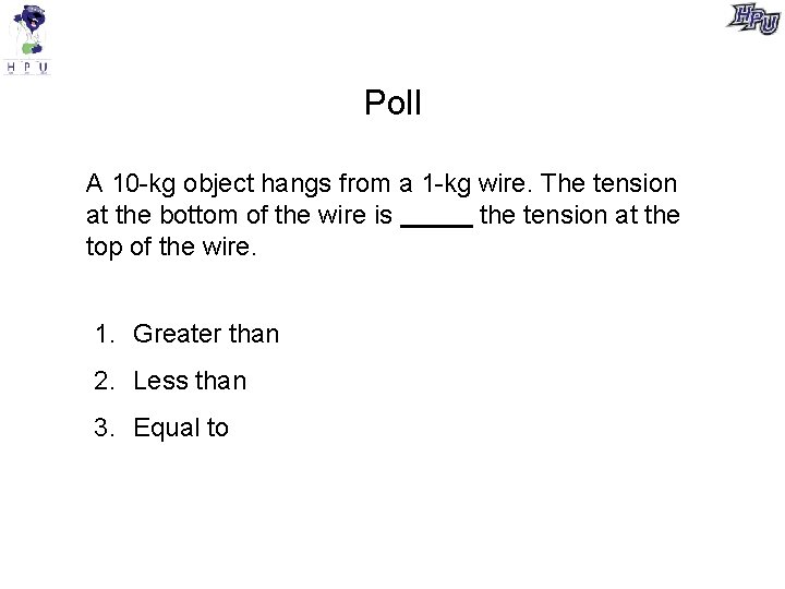 Poll A 10 -kg object hangs from a 1 -kg wire. The tension at