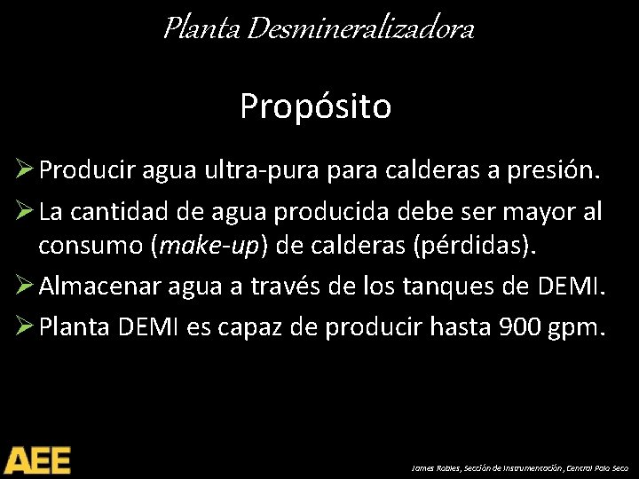 Planta Desmineralizadora Propósito Ø Producir agua ultra-pura para calderas a presión. Ø La cantidad
