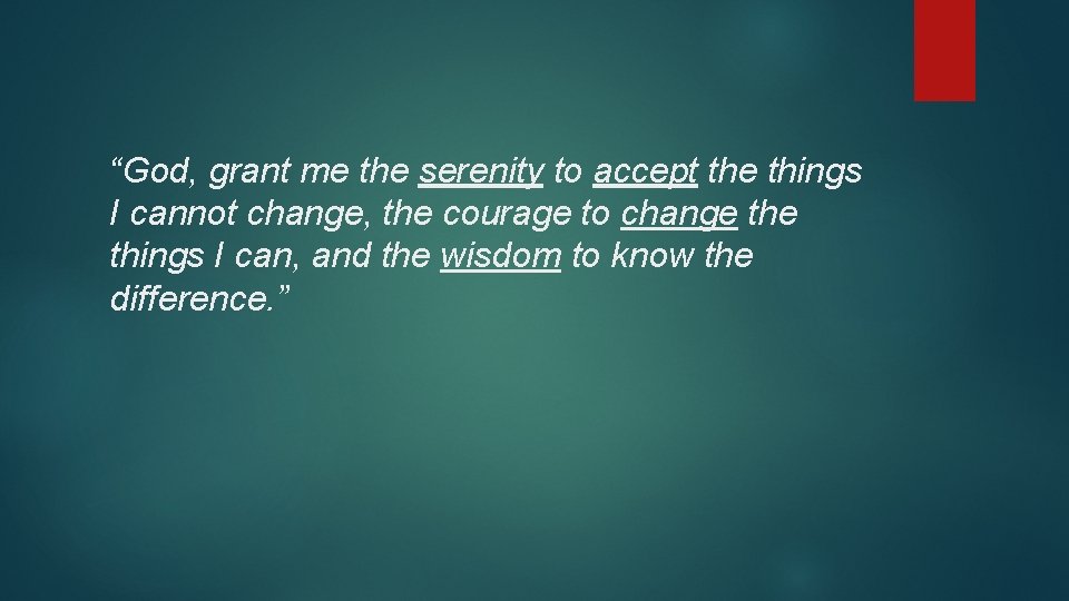 “God, grant me the serenity to accept the things I cannot change, the courage