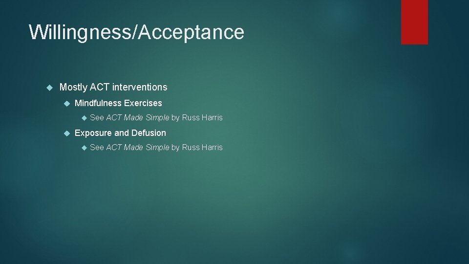 Willingness/Acceptance Mostly ACT interventions Mindfulness Exercises See ACT Made Simple by Russ Harris Exposure