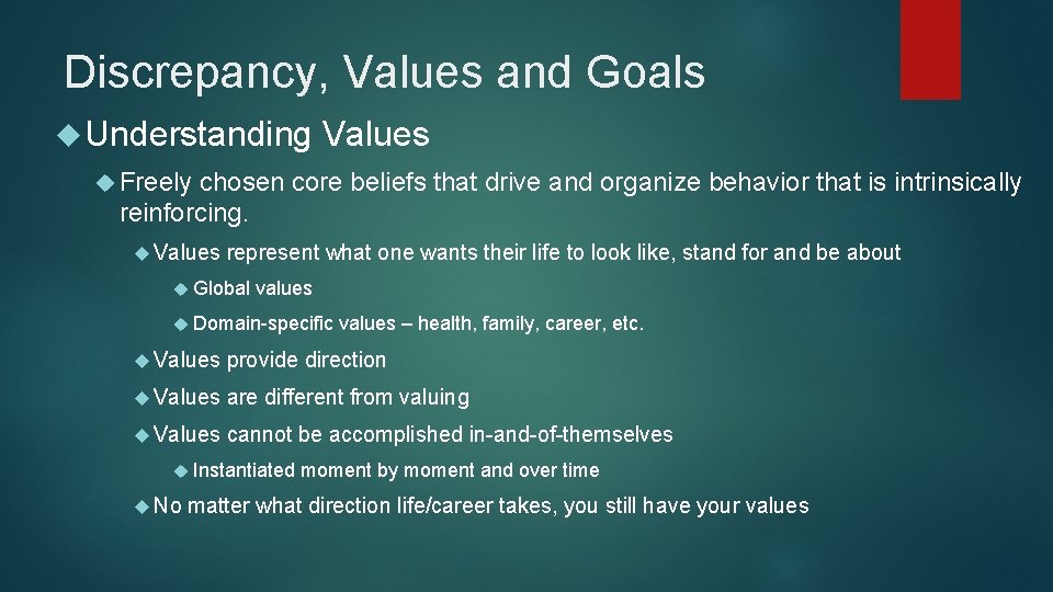 Discrepancy, Values and Goals Understanding Values Freely chosen core beliefs that drive and organize