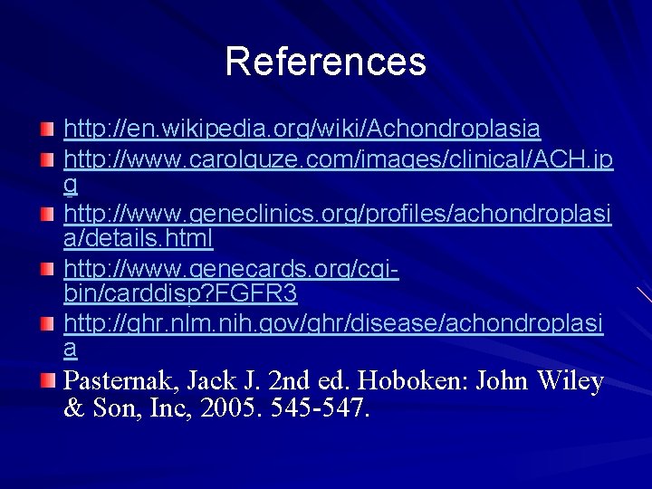 References http: //en. wikipedia. org/wiki/Achondroplasia http: //www. carolguze. com/images/clinical/ACH. jp g http: //www. geneclinics.