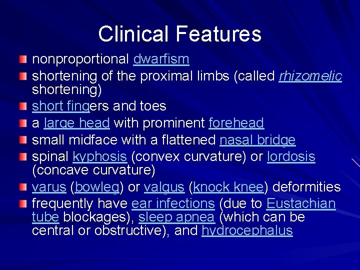 Clinical Features nonproportional dwarfism shortening of the proximal limbs (called rhizomelic shortening) short fingers
