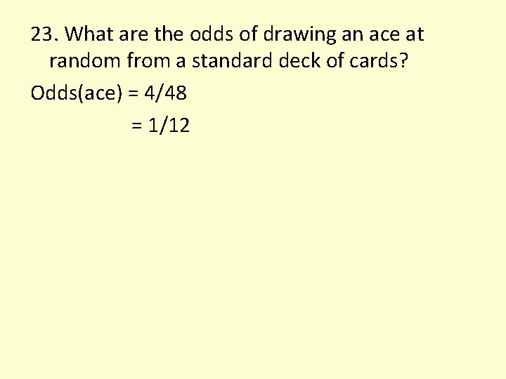 23. What are the odds of drawing an ace at random from a standard