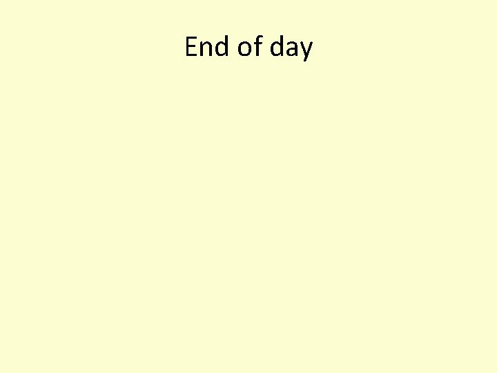 End of day 