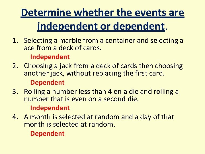 Determine whether the events are independent or dependent. 1. Selecting a marble from a