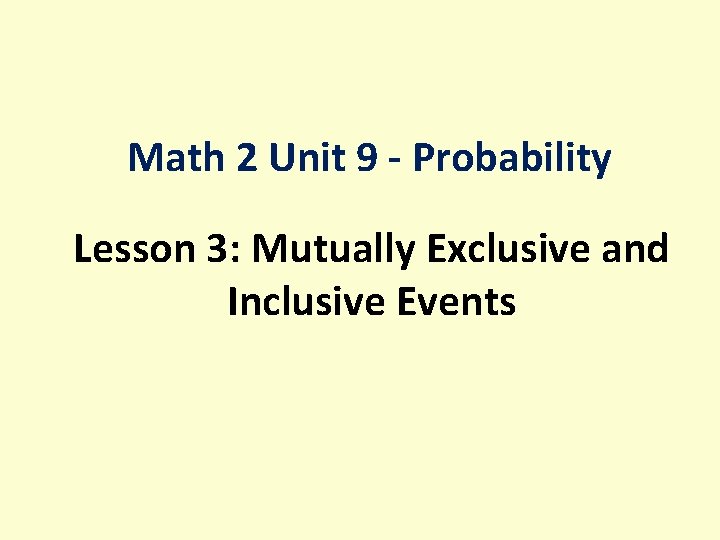 Math 2 Unit 9 - Probability Lesson 3: Mutually Exclusive and Inclusive Events 