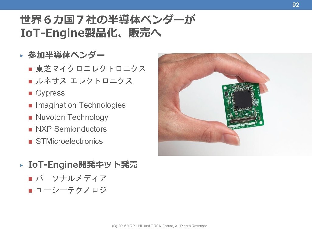 92 世界６カ国７社の半導体ベンダーが Io. T-Engine製品化、販売へ ▶ ▶ 参加半導体ベンダー n 東芝マイクロエレクトロニクス n ルネサス エレクトロニクス n Cypress