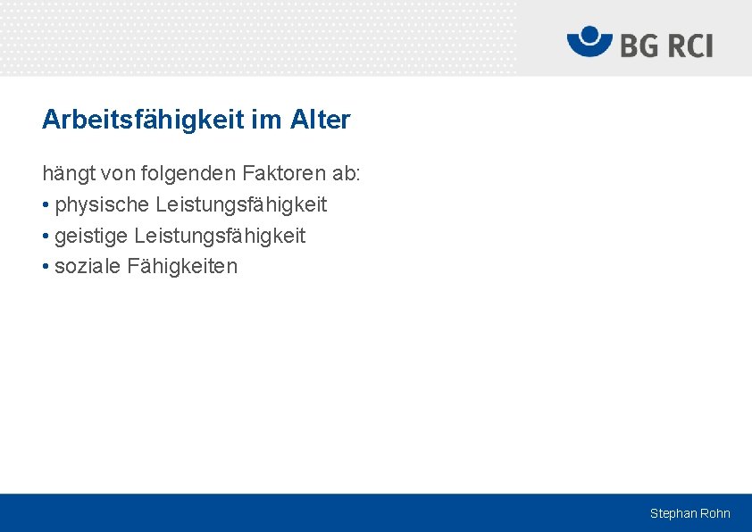 Arbeitsfähigkeit im Alter hängt von folgenden Faktoren ab: • physische Leistungsfähigkeit • geistige Leistungsfähigkeit