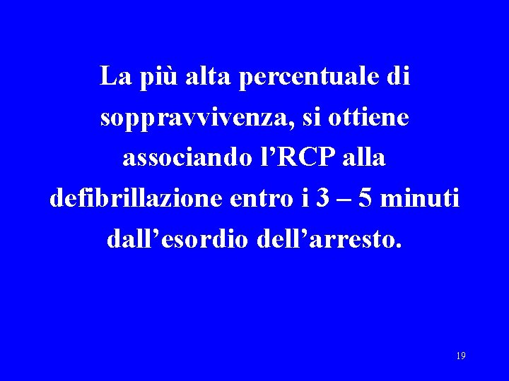 La più alta percentuale di soppravvivenza, si ottiene associando l’RCP alla defibrillazione entro i