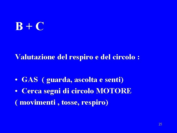 B + C Valutazione del respiro e del circolo : • GAS ( guarda,