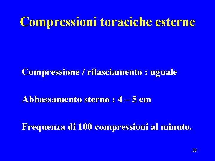 Compressioni toraciche esterne Compressione / rilasciamento : uguale Abbassamento sterno : 4 – 5
