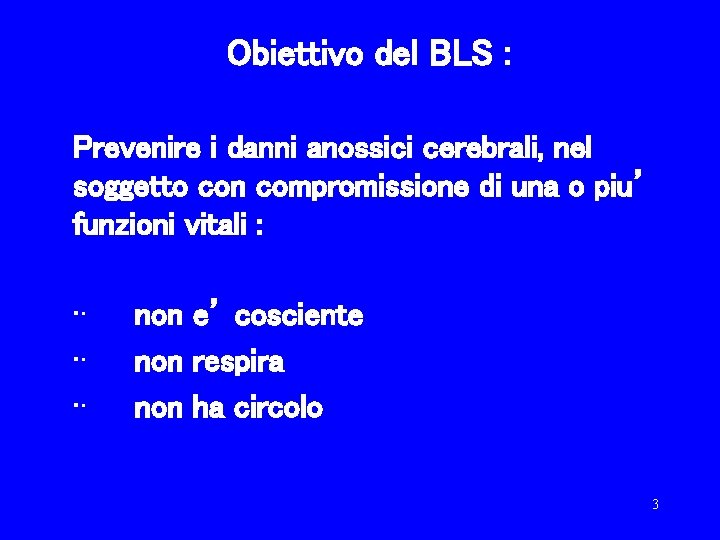 Obiettivo del BLS : Prevenire i danni anossici cerebrali, nel soggetto con compromissione di