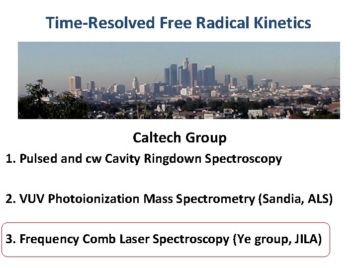 Time-Resolved Free Radical Kinetics Caltech Group 1. Pulsed and cw Cavity Ringdown Spectroscopy 2.
