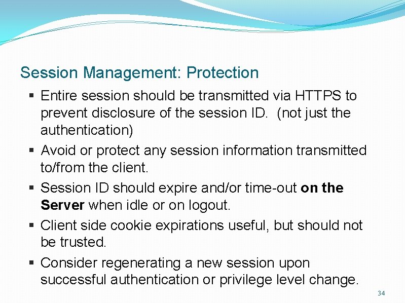 Session Management: Protection § Entire session should be transmitted via HTTPS to prevent disclosure
