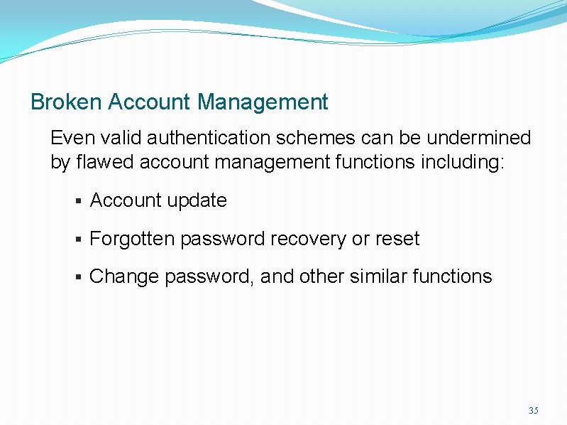 Broken Account Management Even valid authentication schemes can be undermined by flawed account management