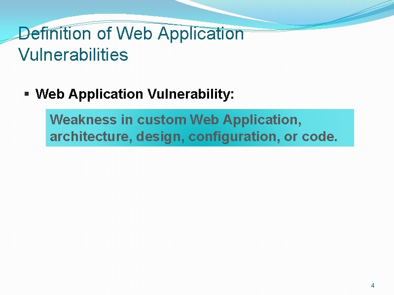 Definition of Web Application Vulnerabilities § Web Application Vulnerability: Weakness in custom Web Application,
